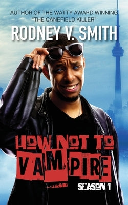 How Not to Vampire - Season 1: So I Might Be a Vampire by Smith, Rodney V.