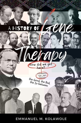 A History of Gene Therapy: How did we get here? The good, the bad, and the in-between. by Kolawole, Emmanuel