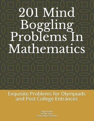 201 Mind Boggling Problems in Mathematics: Exquisite Problems for Olympiads, Pre College and Post College Entrances by Guha, Archik