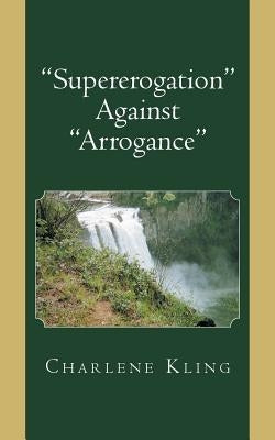"Supererogation" Against" Arrogance" by Kling, Charlene