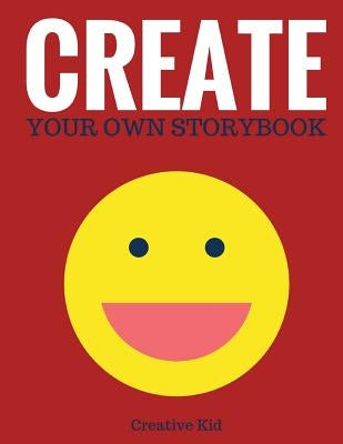 Create Your Own Storybook: 50 Pages - Write, Draw, and Illustrate Your Own Book (Large, 8.5 x 11) by Kid, Creative