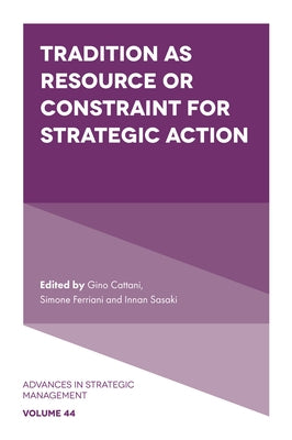 Tradition as Resource or Constraint for Strategic Action by Cattani, Gino