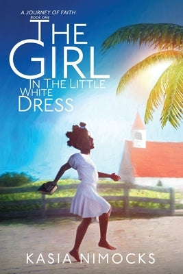 The Girl In The Little White Dress: A Journey of Faith Book One by Nimocks, Kasia