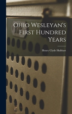 Ohio Wesleyan's First Hundred Years by Hubbart, Henry Clyde 1882-1960