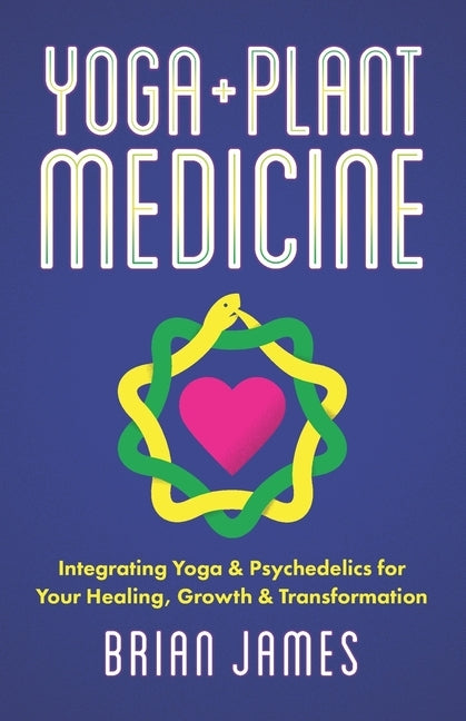 Yoga & Plant Medicine: Integrating Yoga & Psychedelics for Your Healing, Growth & Transformation by Stapleton, Debbie