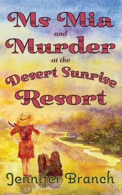 Ms. Mia and Murder at the Desert Sunrise Resort by Branch, Jennifer