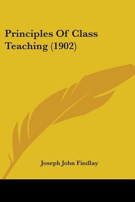 Principles Of Class Teaching (1902) by Findlay, Joseph John