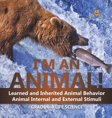 I'm an Animal! Learned and Inherited Animal Behavior Animal Internal and External Stimuli Grade 6-8 Life Science by Baby Professor