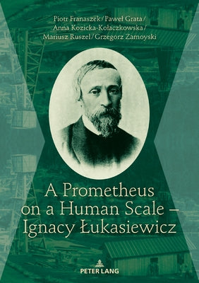 A Prometheus on a Human Scale - Ignacy Lukasiewicz by Franaszek, Piotr