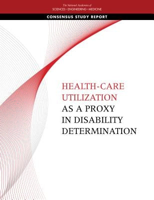 Health-Care Utilization as a Proxy in Disability Determination by National Academies of Sciences Engineeri