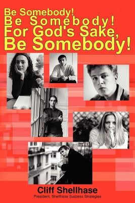 Be Somebody! Be Somebody! For God's Sake, Be Somebody! by Shellhase, Cliff