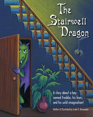 The Stairwell Dragon: A story about Freddie, his fears, and his wild imagination! by Dinwoodie, Linda E.
