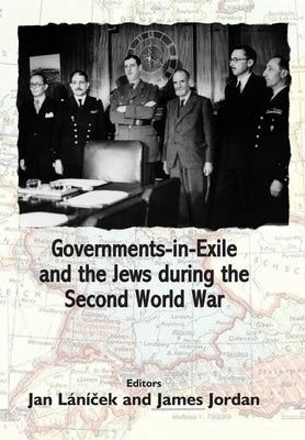 Governments-In-Exile and the Jews During the Second World War by Lanicek, Jan