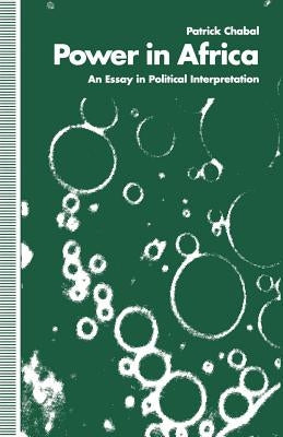 Power in Africa: An Essay in Political Interpretation by Chabal, Patrick