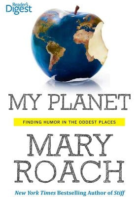 My Planet: Finding Humor in the Oddest Places by Roach, Mary