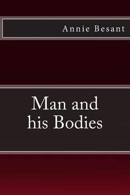 Man and his Bodies by Besant, Annie