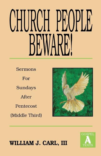 Church People Beware!: Sermons for Sundays After Pentecost (Middle Third): Gospel a Texts by Carl, William J.