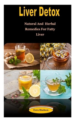 Liver Detox: Liver Detox: Natural And Herbal Remedies For Fatty Liver by Hudson, Ezra