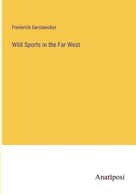 Wild Sports in the Far West by Gerstaecker, Frederick