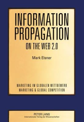 Information Propagation on the Web 2.0: Two Essays on the Propagation of User-Generated Content and How It Is Affected by Social Networks by Heil, Oliver P.