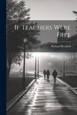 If Teachers Were Free by Richard, Renfield