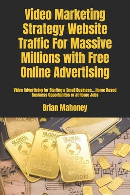 Video Marketing Strategy Website Traffic For Massive Millions with Free Online Advertising: Video Advertising for Starting a Small Business... Home Ba by For Business, Video Marketing