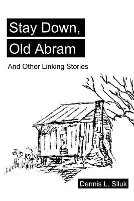 Stay Down, Old Abram: And Other Linking Stories by Siluk, Dennis Lee