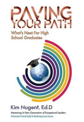 Paving Your Path What's Next For High School Graduates: A Promotion Protocol Guide To Manifesting Career Success by Nugent, Kim