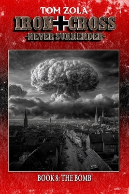 Iron Cross - Never Surrender! Book 8: The Bomb (Alternate History Novel) by Publishing, Ek-2
