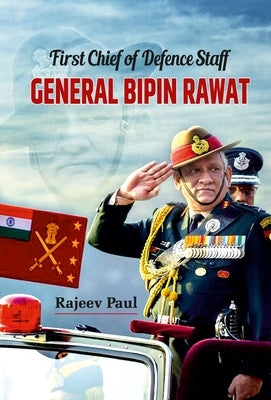 First Chief of Defence Staff: General Bipin Rawat by Paul, Rajeev