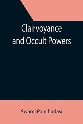 Clairvoyance and Occult Powers by Panchadasi, Swami