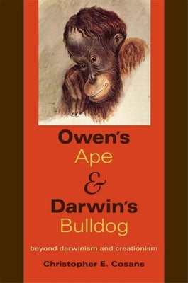 Owen's Ape and Darwin's Bulldog: Beyond Darwinism and Creationism by Cosans, Christopher E.