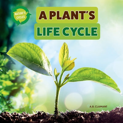 A Plant's Life Cycle by Clamant, A. B.