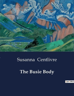The Busie Body: A Comedy of Intrigue and Misunderstandings by Centlivre, Susanna