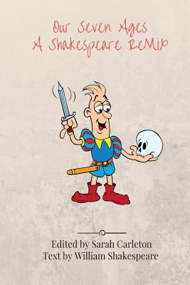 Our Seven Ages: A Shakespeare Remix by Shakespeare, William