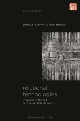 Relational Technologies: In Search of the Self across Datafied Lifeworlds by Lagerkvist, Amanda