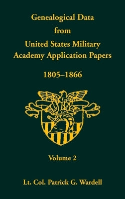 Genealogical Data From United States Military Academy Application Papers, 1805-1866, Volume 2 by Wardell, Patrick G.