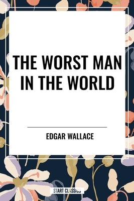 Worst Man in the World by Wallace, Edgar