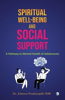 Spiritual well-being and Social Support: A Pathway to Mental Health of Adolescents by Ponthempilly Sdb, Johnson