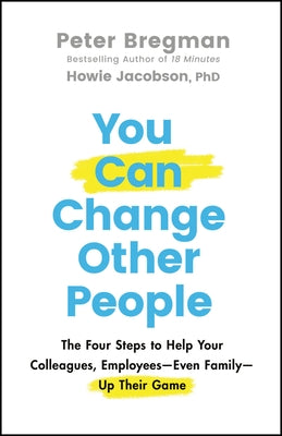 You Can Change Other People: The Four Steps to Help Your Colleagues, Employees--Even Family--Up Their Game by Jacobson, Howie