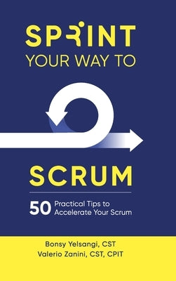 Sprint Your Way to Scrum (Color Edition): 50 Practical Tips to Accelerate Your Scrum by Yelsangi, Bonsy