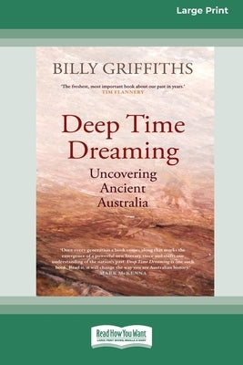 Deep Time Dreaming: Uncovering Ancient Australia (16pt Large Print Edition) by Griffiths, Billy