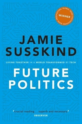Future Politics: Living Together in a World Transformed by Tech by Susskind, Jamie