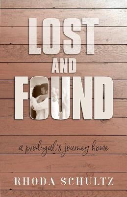 Lost and Found: A Prodigal's Journey Home by Schultz, Rhoda