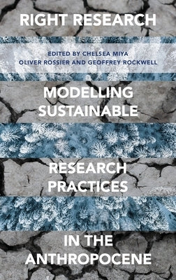 Right Research: Modelling Sustainable Research Practices in the Anthropocene by Miya, Chelsea