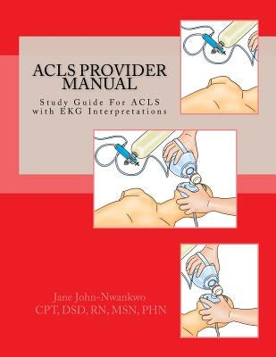 ACLS Provider Manual: Study Guide For ACLS with EKG Interpretations by John-Nwankwo Rn, Msn Jane
