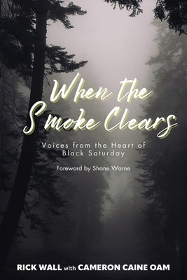 When the Smoke Clears: Voices from the Heart of Black Saturday by Wall, Rick