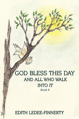 God Bless This Day and All Who Walk Into It: Book II by Edith Ledee-Finnerty