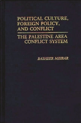 Political Culture, Foreign Policy, and Conflict: The Palestine Area Conflict System by Meibar, Basheer
