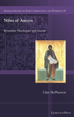 Nilus of Ancyra: Byzantine Theologian and Ascetic by McPherson, Clair